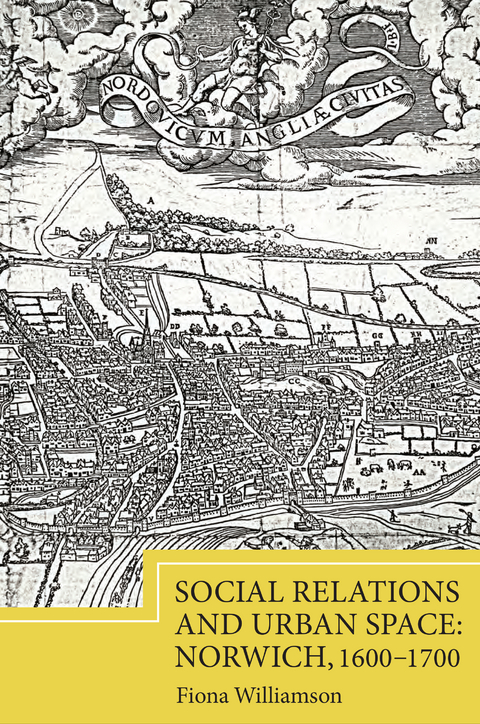 Social Relations and Urban Space: Norwich, 1600-1700 - Fiona Williamson