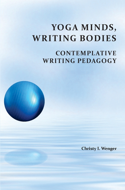 Yoga Minds, Writing Bodies - Christy I. Wenger