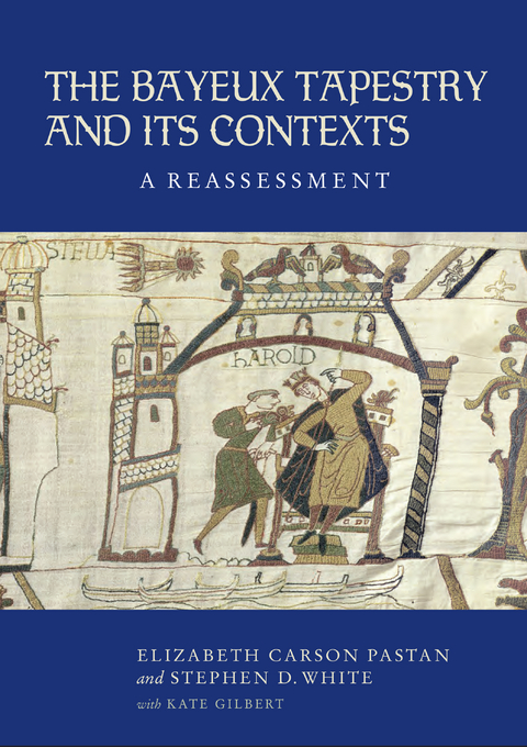 Bayeux Tapestry and Its Contexts -  Kate Gilbert,  Elizabeth Carson Pastan,  Stephen R. Reimer