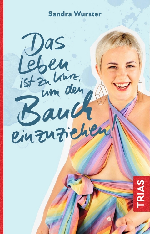 Das Leben ist zu kurz, um den Bauch einzuziehen -  Sandra Wurster