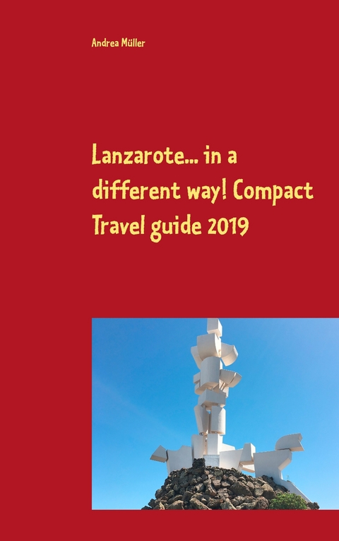 Lanzarote... in a different way! Compact Travel guide 2019 - Andrea Müller