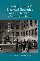 Only Connect: Learned Societies in Nineteenth-Century Britain -  William C Lubenow