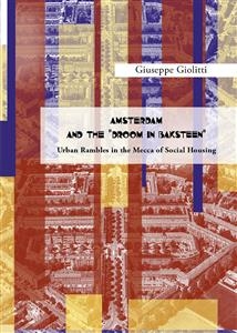 AMSTERDAM AND THE "DROOM IN BAKSTEEN" Urban rambles in the Mecca of Social Housing" - Giuseppe Giolitti