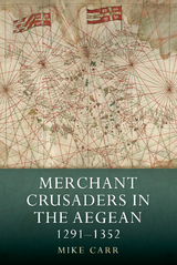 Merchant Crusaders in the Aegean, 1291-1352 -  Mike Carr