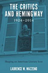 The Critics and Hemingway, 1924-2014 - Laurence W. Mazzeno