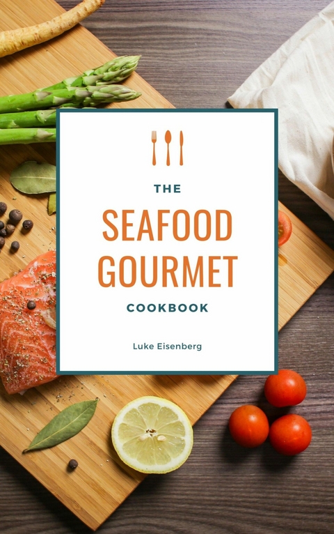 The Seafood Gourmet Cookbook - Luke Eisenberg