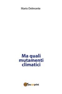 Ma quali mutamenti climatici - Mario Delmonte