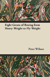 Eight Greats of Boxing from Heavy-Weight to Fly-Weight - Peter Wilson