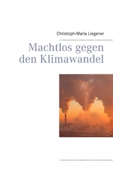 Machtlos gegen den Klimawandel - Christoph-Maria Liegener