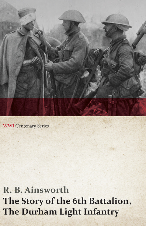 The Story of the 6th Battalion, The Durham Light Infantry (WWI Centenary Series) - R. B. Ainsworth