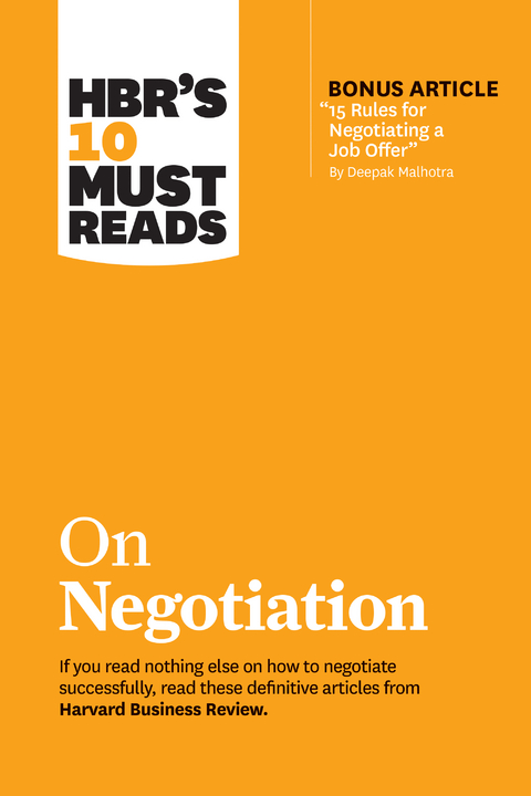 HBR's 10 Must Reads on Negotiation (with bonus article &quote;15 Rules for Negotiating a Job Offer&quote; by Deepak Malhotra) -  Max H. Bazerman,  Daniel Kahneman,  Deepak Malhotra,  Erin Meyer,  Harvard Business Review