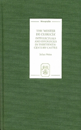 The <I>Mester de Clerecía</I>: Intellectuals and Ideologies in Thirteenth-Century Castile - Julian Weiss