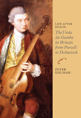 Life After Death: The Viola da Gamba in Britain from Purcell to Dolmetsch -  Peter Holman