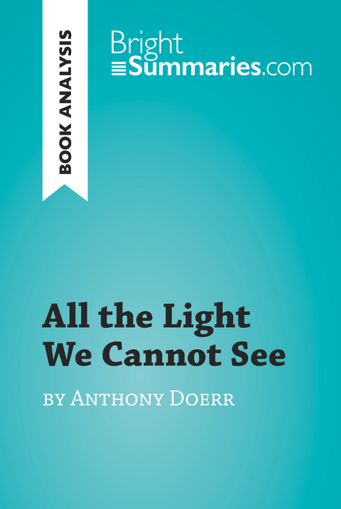 All the Light We Cannot See by Anthony Doerr (Book Analysis) - Bright Summaries