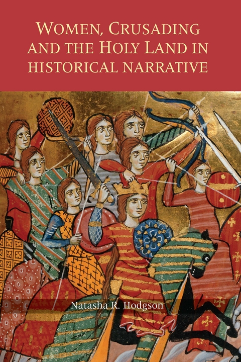 Women, Crusading and the Holy Land in Historical Narrative -  Natasha  R. Hodgson,  Natasha R. Hodgson