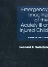 Emergency Imaging of the Acutely Ill or Injured Child - Swischuk, Leonard E.