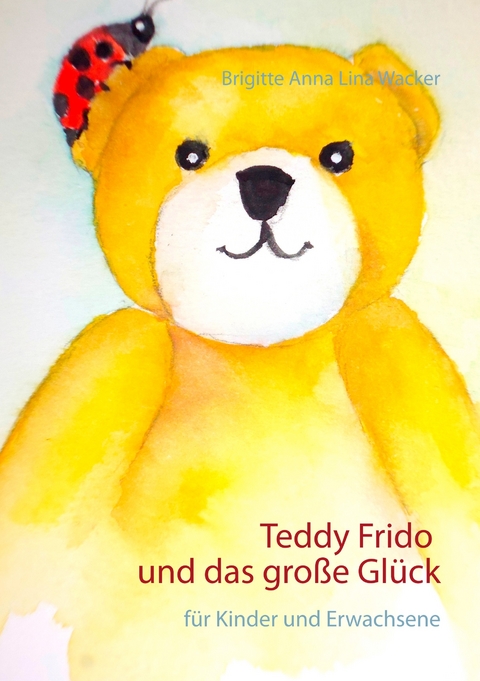 Teddy Frido und das große Glück - Brigitte Anna Lina Wacker