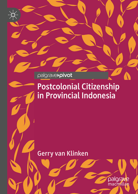 Postcolonial Citizenship in Provincial Indonesia -  Gerry van Klinken