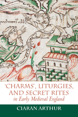 'Charms', Liturgies, and Secret Rites in Early Medieval England -  Ciaran Arthur