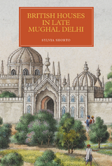 British Houses in Late Mughal Delhi -  Sylvia Shorto