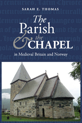 Parish and the Chapel in Medieval Britain and Norway -  Sarah E. Thomas