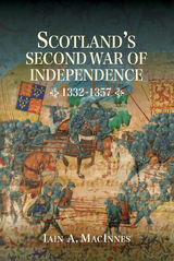 Scotland's Second War of Independence, 1332-1357 -  Iain A. MacInnes