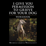 I Give You Permission to Grieve for Your Dog - Michele Jarvis-Wonnacott