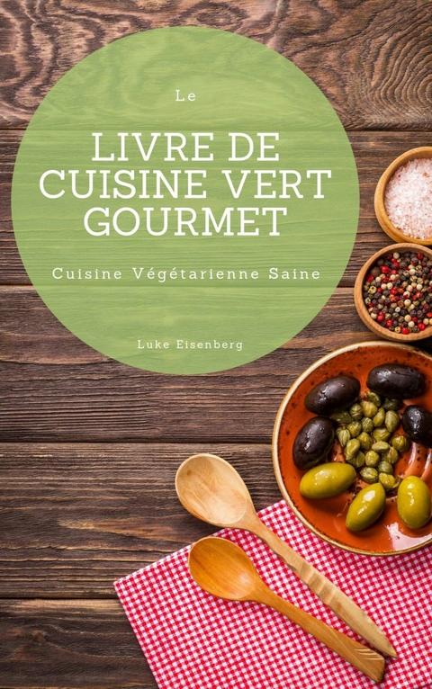 Le Livre De Cuisine Vert Gourmet - Luke Eisenberg