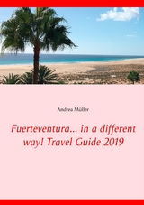 Fuerteventura... in a different way! Travel Guide 2019 - Andrea Müller