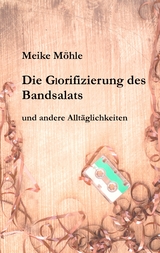 Die Glorifizierung des Bandsalats - Meike Möhle