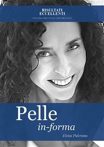 Pelle in forma - Trasforma la tua pelle: una nuova pelle, una nuova te! - Elena Pulcrano