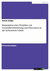 Konzeption eines Projektes zur Gesundheitsförderung und Prävention in der Lebenswelt Schule - Anton Sulger