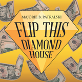 Flip This Diamond House - Majorie B. Patralski