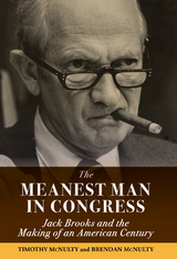 The Meanest Man in Congress : Jack Brooks and the Making of an American Century -  Brendan McNulty,  Timothy McNulty,  Jim Wright