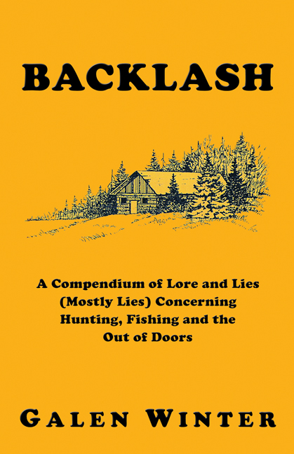 Backlash: A Compendium of Lore and Lies (Mostly Lies) Concerning Hunting, Fishing and the Out of Doors -  Galen Winter