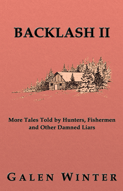 Backlash II: More Tales Told by Hunters, Fishermen and Other Damned Liars -  Galen Winter