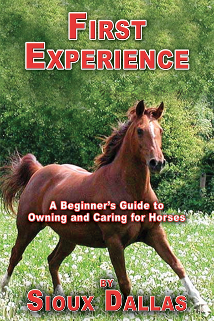 First Experience: A Beginner’s Guide to Owning and Caring for Horses - Sioux Dallas