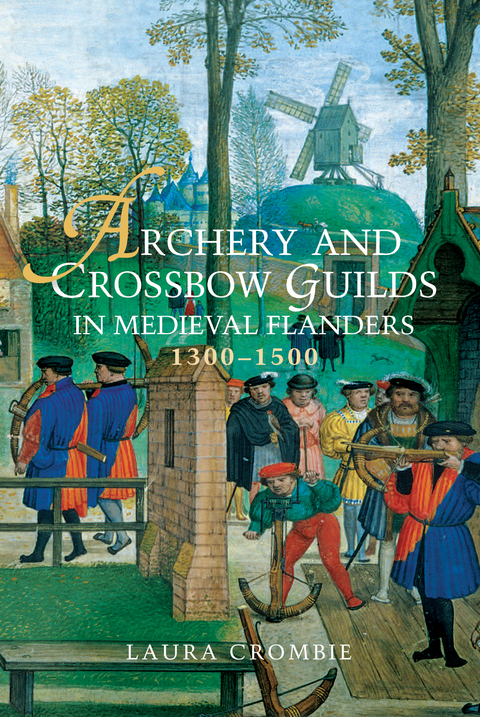 Archery and Crossbow Guilds in Medieval Flanders, 1300-1500 -  Laura Crombie