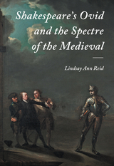 Shakespeare's Ovid and the Spectre of the Medieval -  Lindsay Ann Reid