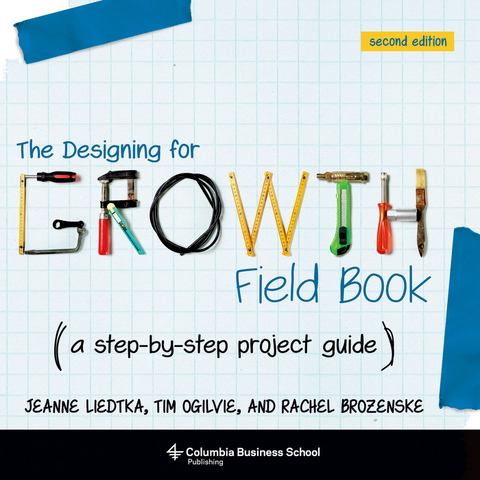 The Designing for Growth Field Book - Jeanne Liedtka, Tim Ogilvie