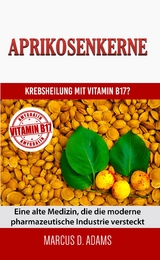 Aprikosenkerne - Krebsheilung mit Vitamin B17 - Marcus D. Adams