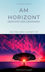 Am Horizont Gedichte und Gedanken - Andreas Felder