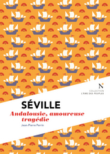 Séville : Andalousie, amoureuse tragédie - Jean-Pierre Perrin
