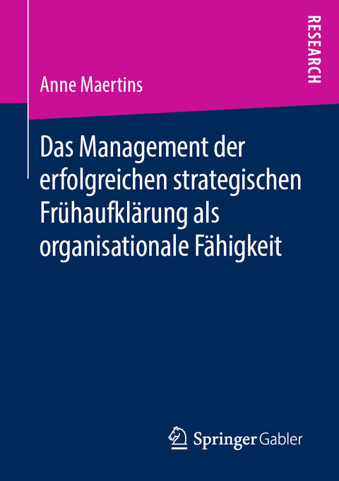 Das Management der erfolgreichen strategischen Frühaufklärung als organisationale Fähigkeit - Anne Maertins
