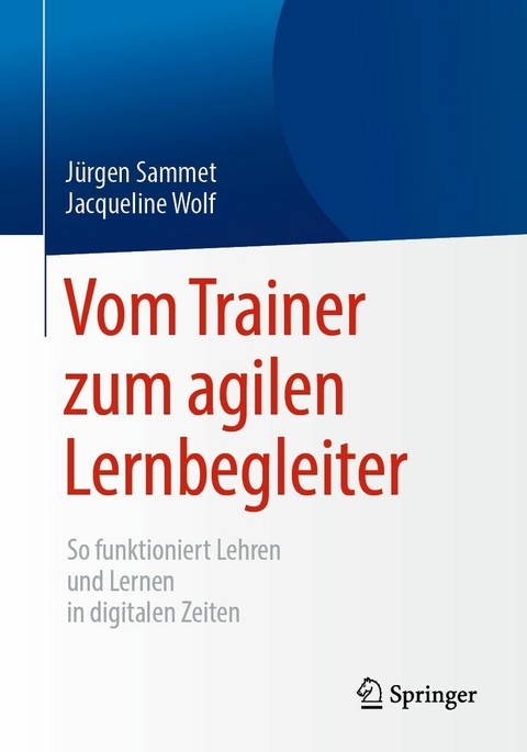 Vom Trainer zum agilen Lernbegleiter -  Jürgen Sammet,  Jacqueline Wolf