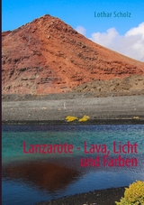 Lanzarote - Lava, Licht und Farben - Lothar Scholz