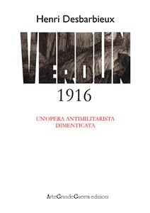 Henri Desbarbieux. Verdun 1916. Un’opera antimilitarista dimenticata - Carol Morganti e Dario Malini