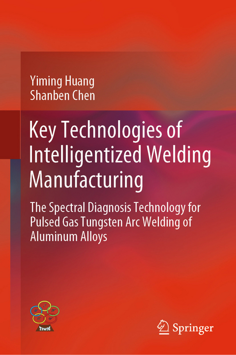 Key Technologies of Intelligentized Welding Manufacturing -  Shanben Chen,  Yiming Huang
