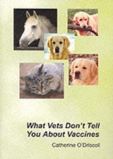 What Vets Don't Tell You About Vaccines - O'Driscoll, Catherine