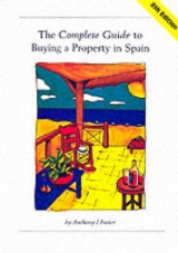 The Complete Guide to Buying a Property in Spain - Foster, Anthony Ivor